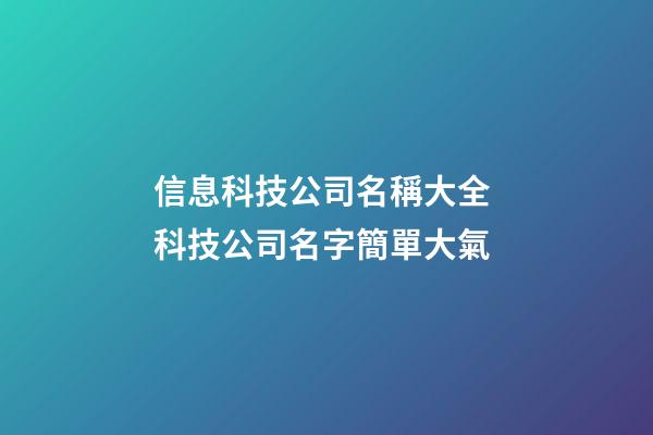 信息科技公司名稱大全 科技公司名字簡單大氣-第1張-公司起名-玄機派